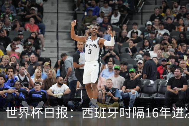 世界杯日报：西班牙时隔16年进决赛 因凡蒂诺指控被正式提交