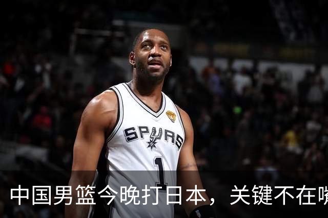 中国男篮今晚打日本，关键不在嘴仗，在这3点