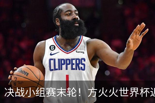 决战小组赛末轮！方火火世界杯近15中13领衔红单