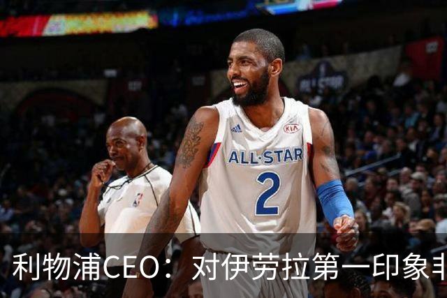 利物浦CEO：对伊劳拉第一印象非常好；解雇斯洛特是艰难决定