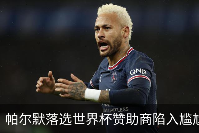帕尔默落选世界杯赞助商陷入尴尬，可口可乐等被迫调整营销计划
