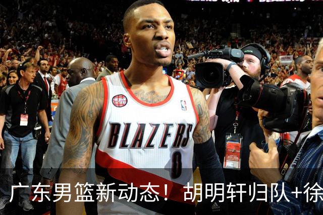 广东男篮新动态！胡明轩归队+徐杰黄明依赴美特训，四人合同到期