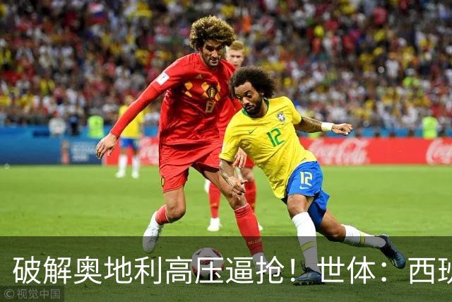 破解奥地利高压逼抢！世体：西班牙双核罗德里和佩德里是制胜关键