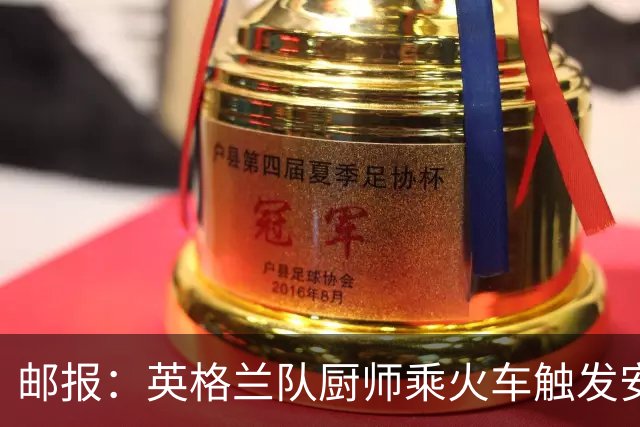 邮报：英格兰队厨师乘火车触发安全警报，烹饪刀具被安检拦截