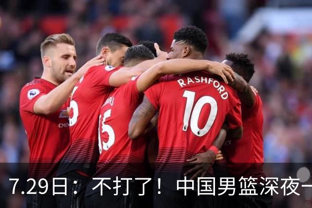 7.29日：不打了！中国男篮深夜一进二出，郭士强放弃爱徒，胡明轩归队，徐杰无缘征召！