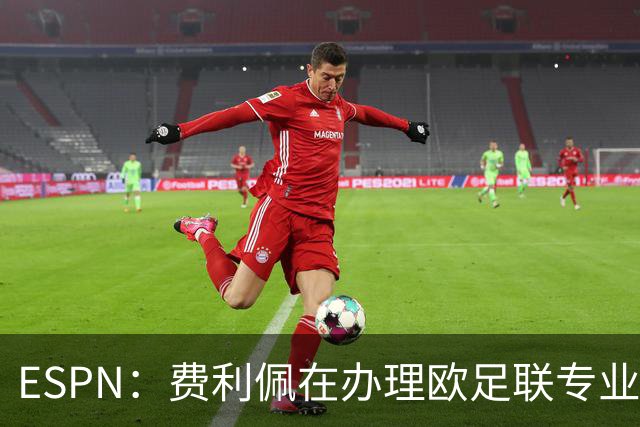 ESPN：费利佩在办理欧足联专业级教练证书，所以摩纳哥迟迟没官宣